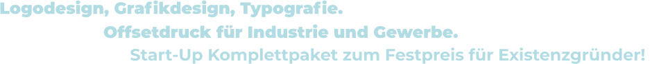 Start-Up Komplettpaket zum Festpreis für Existenzgründer!  Offsetdruck für Industrie und Gewerbe. Logodesign, Grafikdesign, Typografie.